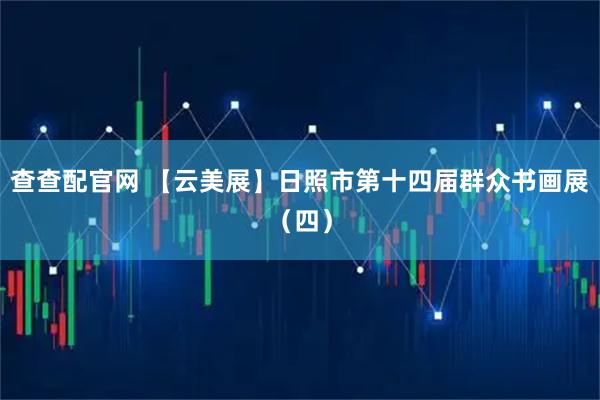 查查配官网 【云美展】日照市第十四届群众书画展（四）