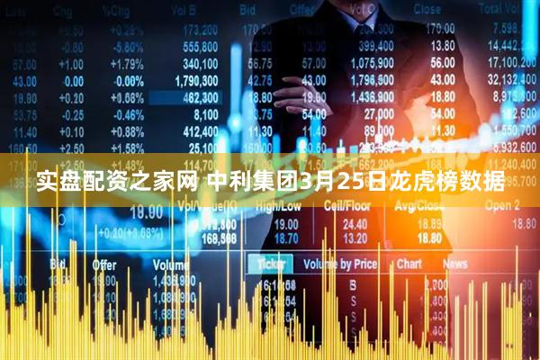 实盘配资之家网 中利集团3月25日龙虎榜数据